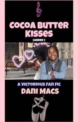 Cocoa Butter Kisses (ANDRE) ~ A Victorious Fan Fic cover