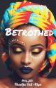 BETROTHED ✓ by deey_jah