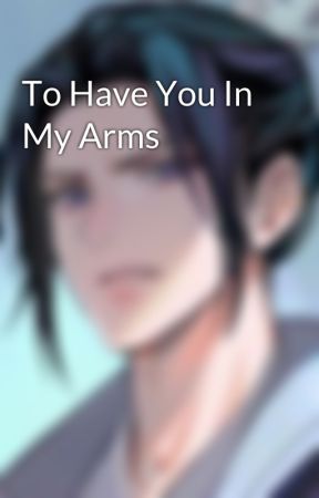 To Have You In My Arms by maycrusade