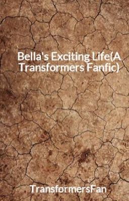 Bella's Exciting Life(A Transformers Fanfic) cover