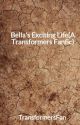 Bella's Exciting Life(A Transformers Fanfic) by TransformersFan