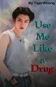 Use Me Like a Drug by TigerWooong