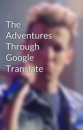 The Adventures Through Google Translate by louhaz28we