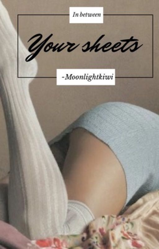 In between your sheets  by moonlightkiwi1333