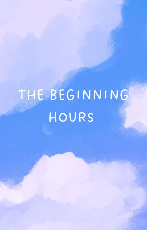 The beginning hours by THEHAPPYCLUBBOOK