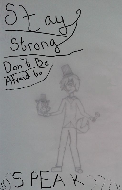 Stay Strong, Don't Be Afraid to Speak (FNaF = Freddy Fanfiction) {Slow Updates} by FNaF2BalloonGirl