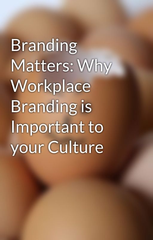 Branding Matters: Why Workplace Branding is Important to your Culture by janafaeldonia