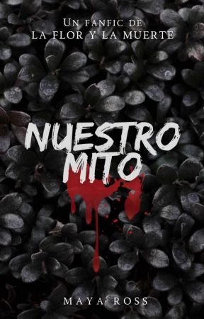 Nuestro Mito - Un FanFic de La Flor y la Muerte by xretazosdemi