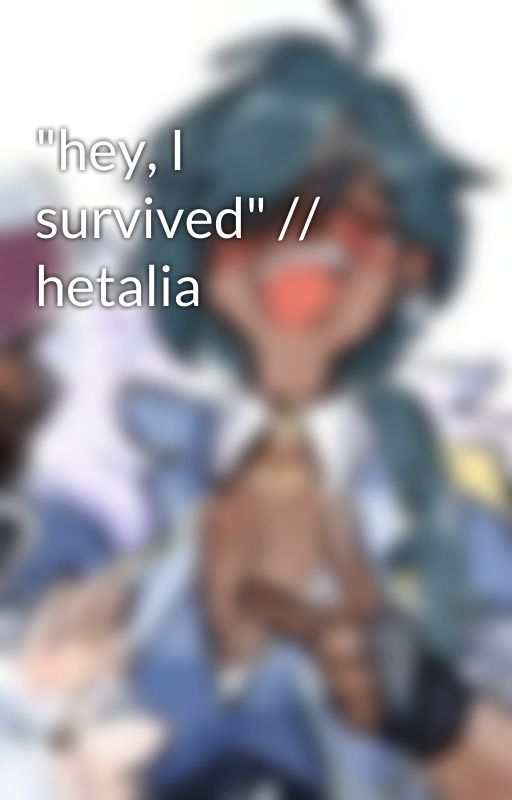 "hey, I survived" // hetalia by zenchuritai