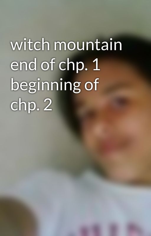 witch mountain end of chp. 1 beginning of chp. 2 by skitlezz