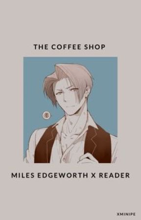 the coffee shop // miles edgeworth x reader by xMinipe