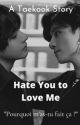 Hate You to Love Me [TAEKOOK] by Hitears