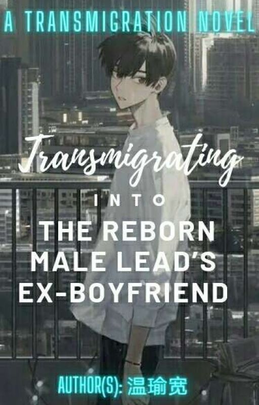 [BL] Transmigrating into the Reborn Male Lead's Ex-Boyfriend by Dear_Zile