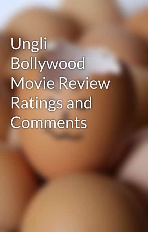 Ungli Bollywood Movie Review Ratings and Comments by gray5tulip