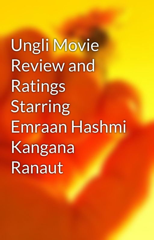 Ungli Movie Review and Ratings Starring Emraan Hashmi Kangana Ranaut by misterin0