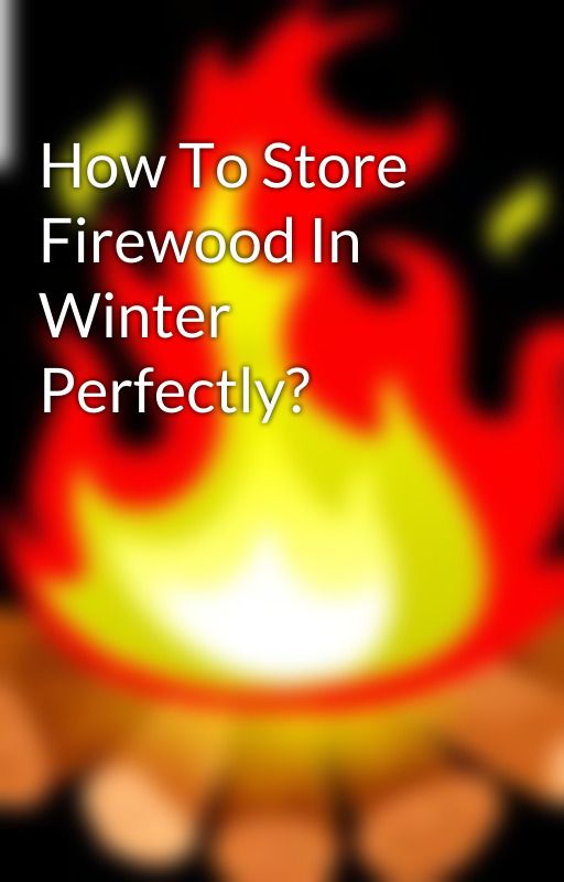 How To Store Firewood In Winter Perfectly? by wedeliverfire