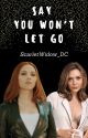 SAY YOU WON'T LET GO by ScarletWidow_DC