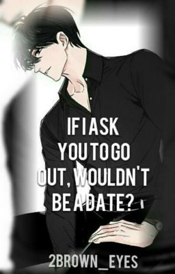 IF I ASK YOU TO GO OUT, WOULDN'T BE A DATE? (ASAHI NAKIRI X OC) cover