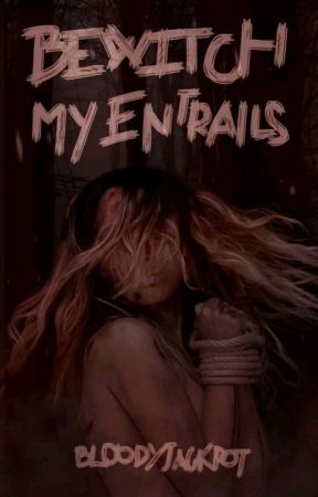 Bewitch My Entrails by bloodyjackpot