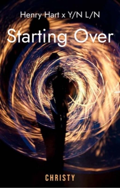 Starting Over [ Henry Hart x Y/N ] by cece_chiitt