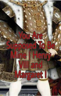 You Are Supposed To be Mine | Henry VIII and Margaret I  cover