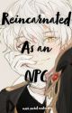 Reincarnated as an NPC?! (bxb) (DISCONTINUED ROUTES)  by sftbunnih