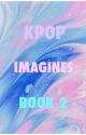 KPOP IMAGINES BOOK 2 by xmoonlight_dahyunx