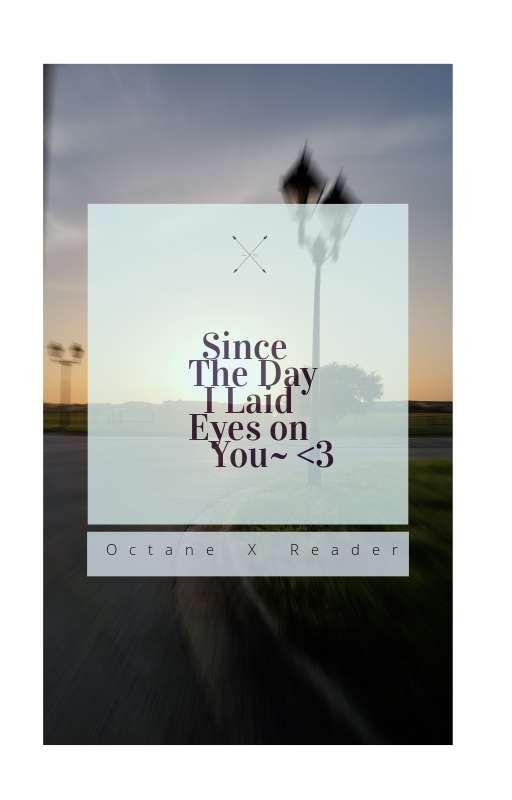 Since The Day I Laid Eyes On You - Octane X Reader by iskkii