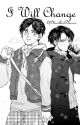 I will Change (Ereri/Riren) by _United_Fandoms_