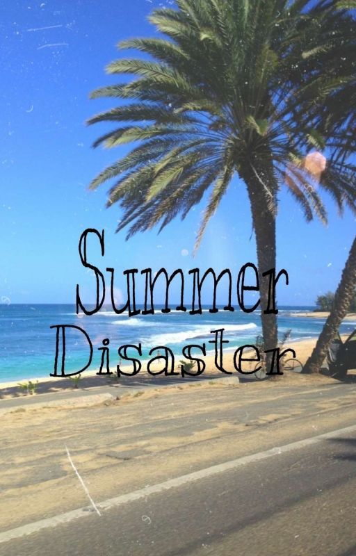 Summer Disaster  by Myster_iousWriter