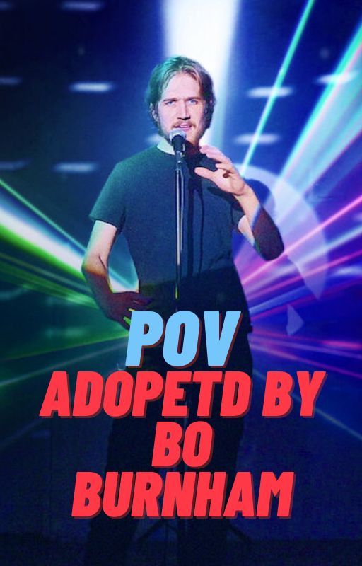 POV you get adopted by Bo Burnham by bunchofemptythoughts