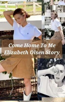 Come Home To Me (Elizabeth Olsen X Reader) cover