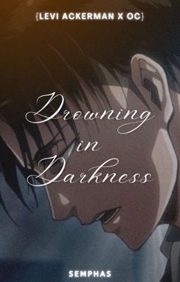 Drowning in Darkness~[Levi Ackerman x OC] cover