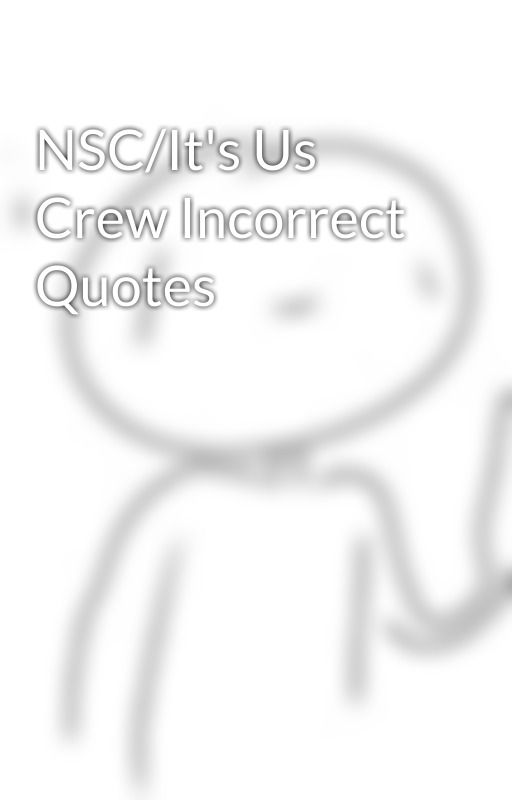 NSC/It's Us Crew Incorrect Quotes by the-pulls