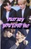 JUST SAY YOU LOVE ME  | TAEKOOK 