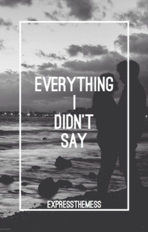 everything i didn't say by ExpressTheMess