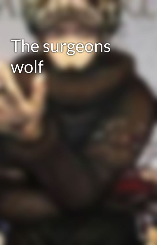 The surgeons wolf by KaileePhillips