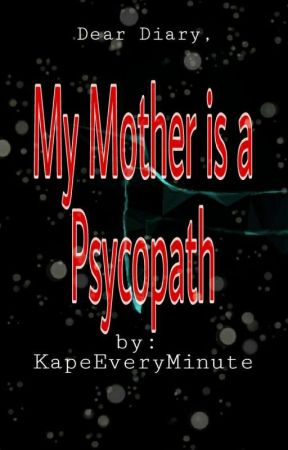  Dear Diary, My Mother Is A PSYCOPATH by KapeEveryMinute