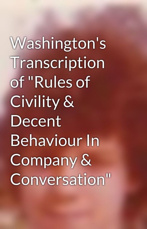 Washington's Transcription of "Rules of Civility & Decent Behaviour In Company & Conversation" by knastera