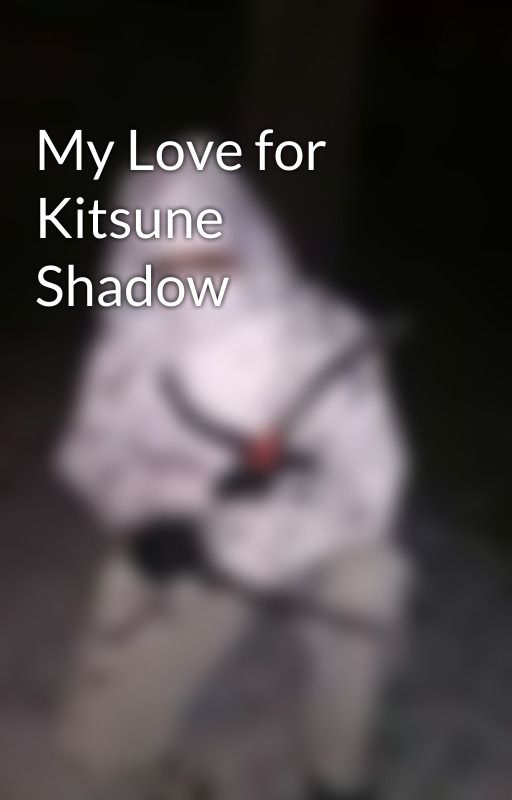 My Love for Kitsune Shadow by loki21005