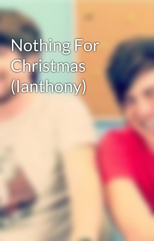 Nothing For Christmas (Ianthony) by gracetheninja