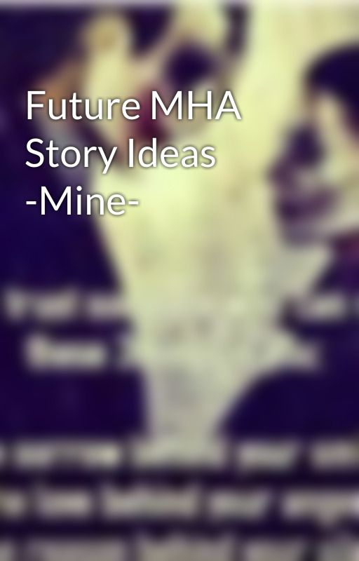 Future MHA Story Ideas -Mine- by LilithWinchester0713