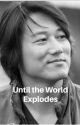 *** COMPLETED *** Until the World Explodes (Han Seoul-Oh) by eazyrenegades