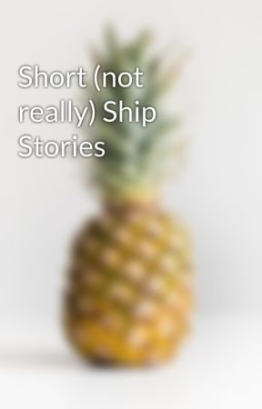 Short (not really) Ship Stories by ImTheChameleon