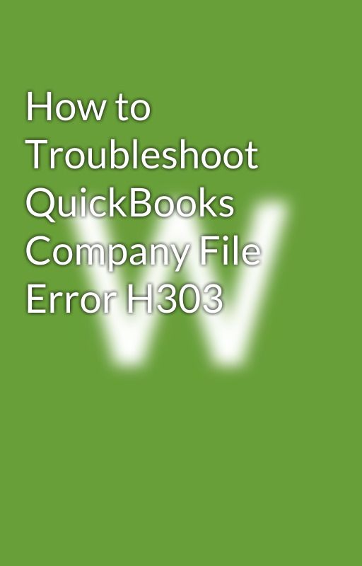 How to Troubleshoot QuickBooks Company File Error H303 by willwilmar129