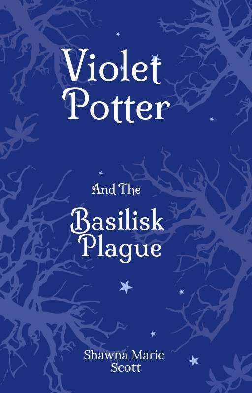 Violet Potter and the Basilisk Plague (Year Two) by ShawnaMScott