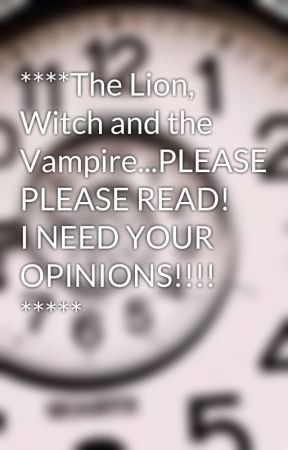 ****The Lion, Witch and the Vampire...PLEASE PLEASE READ! I NEED YOUR OPINIONS!!!! ***** by MarkOPolo