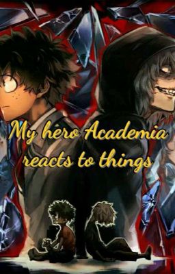 My hero Academia reacts to things (Stopped) cover