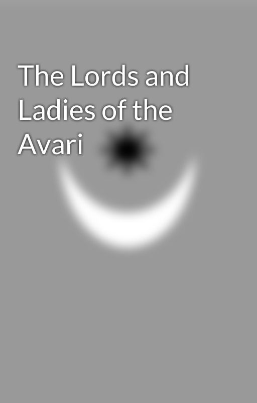 The Lords and Ladies of the Avari by Ijustwannaread1324