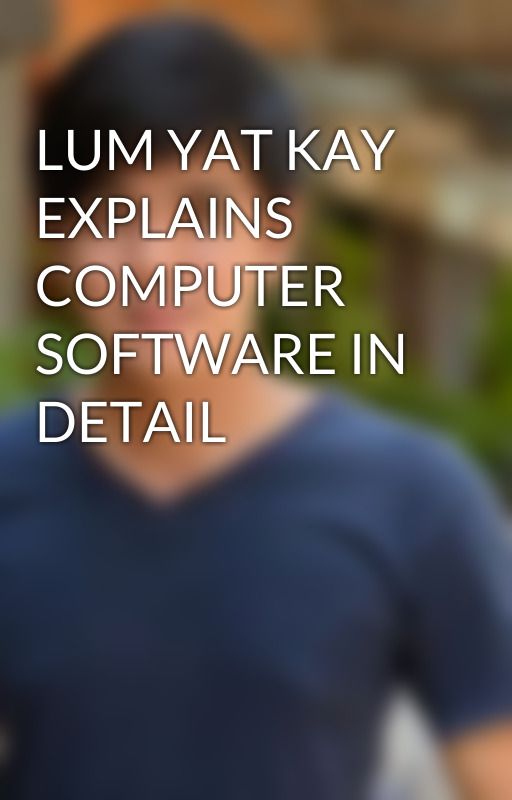 LUM YAT KAY EXPLAINS COMPUTER SOFTWARE IN DETAIL by lumyatkay